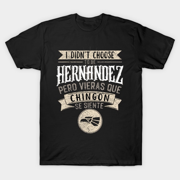 I didnt Choose to Be Hernandez Pero Se Siente Chingon T-Shirt by Namatustee